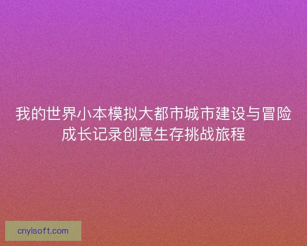 我的世界小本模拟大都市城市建设与冒险成长记录创意生存挑战旅程